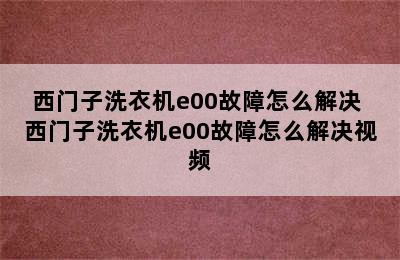 西门子洗衣机e00故障怎么解决 西门子洗衣机e00故障怎么解决视频